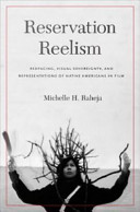 Reservation reelism : redfacing, visual sovereignty, and representations of Native Americans in film /