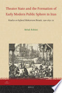 Theater state and the formation of early modern public sphere in Iran : studies on Safavid Muharram rituals, 1590-1641 CE /