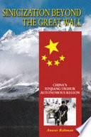 Sinicization beyond the Great Wall : China's Xinjiang Uighur Autonomous Region /