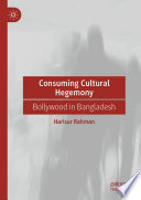 Consuming Cultural Hegemony : Bollywood in Bangladesh /