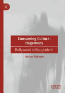 Consuming cultural hegemony : Bollywood in Bangladesh /