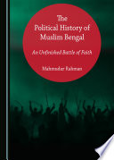 The Political History of Muslim Bengal : an Unfinished Battle of Faith /