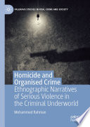 Homicide and organised crime : ethnographic narratives of serious violence in the criminal underworld /