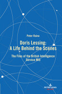 Doris Lessing : a life behind the scenes : the files of the British Intelligence Service MI 5 /