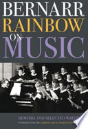 Bernarr Rainbow on music : memoirs and selected writings /