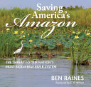 Saving America's Amazon : the threat to our nation's most biodiverse river system /