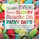 Never, ever serve sugary snacks on rainy days and other words of wisdom for teachers of young children /