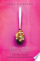 Consuming pleasures : Australia and the international drug business /