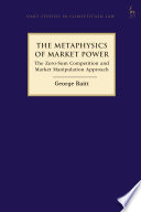 The metaphysics of market power : the zero-sum competition and market manipulation approach /
