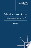 Relocating Modern Science : Circulation and the Construction of Knowledge in South Asia and Europe, 1650-1900 /