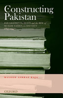 Constructing Pakistan : foundational texts and the rise of Muslim national identity, 1857-1947 /
