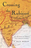 Crossing the Rubicon : the shaping of India's new foreign policy /