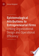 Epistemological attributions to entrepreneurial firms : linking organizational design and operational efficiency /