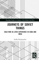 Journeys of Soviet things : Cold War as lived experience in Cuba and India /