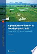 Agricultural innovation in developing east Asia : productivity, safety, and sustainability /