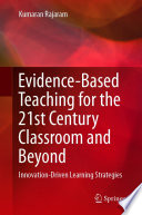 Evidence-Based Teaching for the 21st Century Classroom and Beyond : Innovation-Driven Learning Strategies /