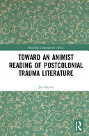 TOWARD AN ANIMIST READING OF POSTCOLONIAL TRAUMA LITERATURE : reading beyond the single subject.