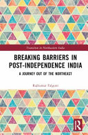 Breaking barriers in post-independence India : a journey out of the northeast /