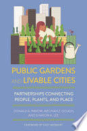Public gardens and livable cities : partnerships connecting people, plants, and place /