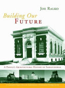 Building our future : a people's architectural history of Saskatchewan /