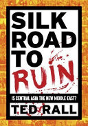 Silk road to ruin : is Central Asia the new Middle East? /