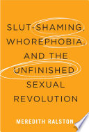 Slut-shaming, whorephobia, and the unfinished sexual revolution /