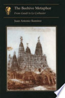 The beehive metaphor : from Gaudí to Le Corbusier /