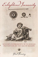 Enlightened immunity : Mexico's experiments with disease prevention in the Age of Reason /