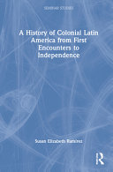 A history of colonial Latin America from first encounters to independence /