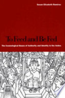 To feed and be fed : the cosmological bases of authority and identity in the Andes /