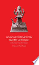 Advaita epistemology and metaphysics : an outline of Indian non-realism /