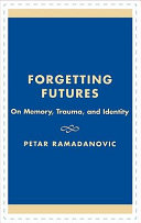 Forgetting futures : on memory, trauma, and identity /