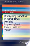 Reimagining Innovation in Humanitarian Medicine : Engineering Care to Improve Health and Welfare /