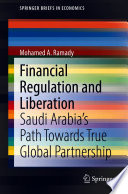 Financial Regulation and Liberation : Saudi Arabia's Path Towards True Global Partnership /
