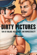 Dirty pictures : Tom of Finland, masculinity, and homosexuality /
