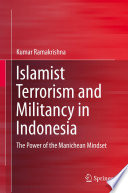 Islamist terrorism and militancy in Indonesia : the power of the Manichean mindset /