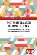 The transformation of Tamil religion : Ramalinga Swamigal (1823-1874) and modern Dravidian sainthood /