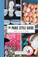 The Paris style guide : shop, eat, sleep /
