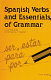 Spanish verbs and essentials of grammar : a practical guide to the mastery of Spanish /