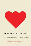 Fraught intimacies : non/monogamy in the public sphere /