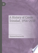 A History of Creole Trinidad, 1956-2010 /