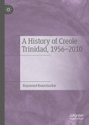 A history of Creole Trinidad, 1956-2010 /