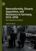 Nonconformity, dissent, opposition, and resistance in Germany, 1933-1990 : the freedom to conform /