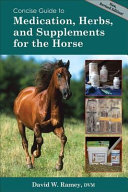 Concise guide to medication, herbs, and supplements for the horse /