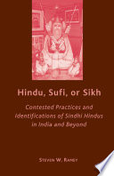 Hindu, Sufi, or Sikh : Contested Practices and Identifications of Sindhi Hindus in India and Beyond /