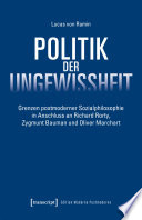 Politik der Ungewissheit : Grenzen postmoderner Sozialphilosophie in Anschluss an Richard Rorty, Zygmunt Bauman und Oliver Marchart /