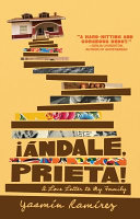 ¡Ándale, Prieta! : a love letter to my family /