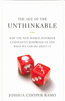 The age of the unthinkable : why the new world disorder constantly surprises us and what we can do about it /