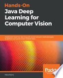 Hands-on Java deep learning for computer vision : implement machine learning and neural network methodologies to perform computer vision-related tasks /