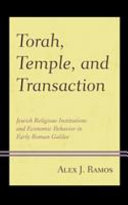 Torah, temple, and transaction : Jewish religious institutions and economic behavior in early Roman Galilee /